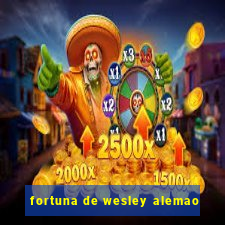 fortuna de wesley alemao